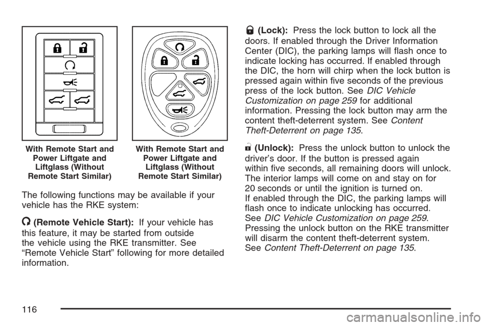 CADILLAC ESCALADE 2007 3.G Owners Manual The following functions may be available if your
vehicle has the RKE system:
/(Remote Vehicle Start):If your vehicle has
this feature, it may be started from outside
the vehicle using the RKE transmit CADILLAC ESCALADE 2007 3.G Owners Manual The following functions may be available if your
vehicle has the RKE system:
/(Remote Vehicle Start):If your vehicle has
this feature, it may be started from outside
the vehicle using the RKE transmit