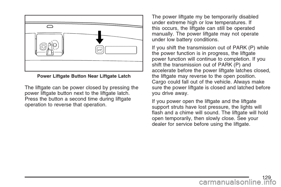 CADILLAC ESCALADE 2007 3.G Owners Manual The liftgate can be power closed by pressing the
power liftgate button next to the liftgate latch.
Press the button a second time during liftgate
operation to reverse that operation.The power liftgate