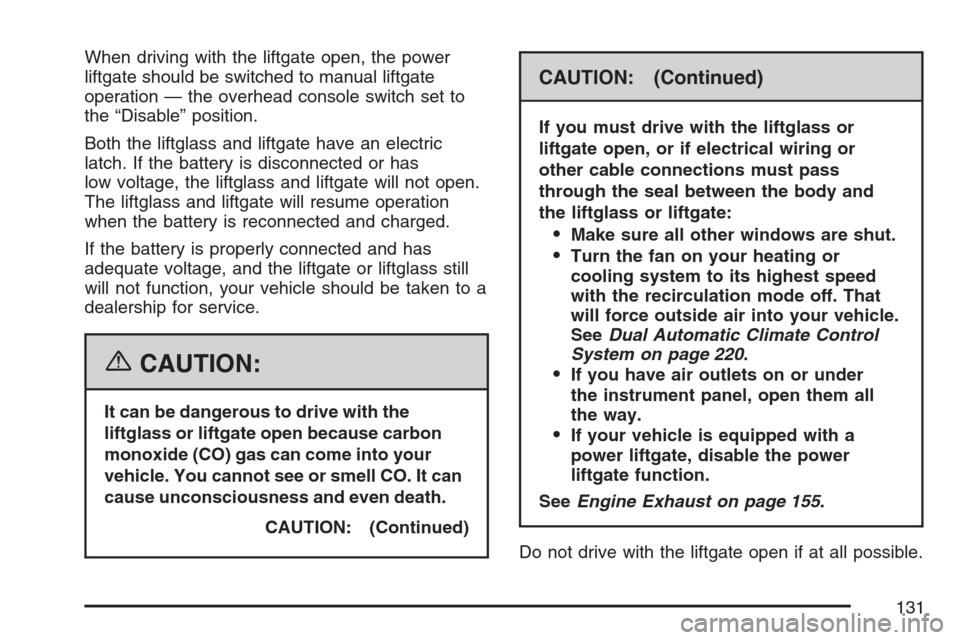 CADILLAC ESCALADE 2007 3.G Owners Manual When driving with the liftgate open, the power
liftgate should be switched to manual liftgate
operation — the overhead console switch set to
the “Disable” position.
Both the liftglass and liftga CADILLAC ESCALADE 2007 3.G Owners Manual When driving with the liftgate open, the power
liftgate should be switched to manual liftgate
operation — the overhead console switch set to
the “Disable” position.
Both the liftglass and liftga