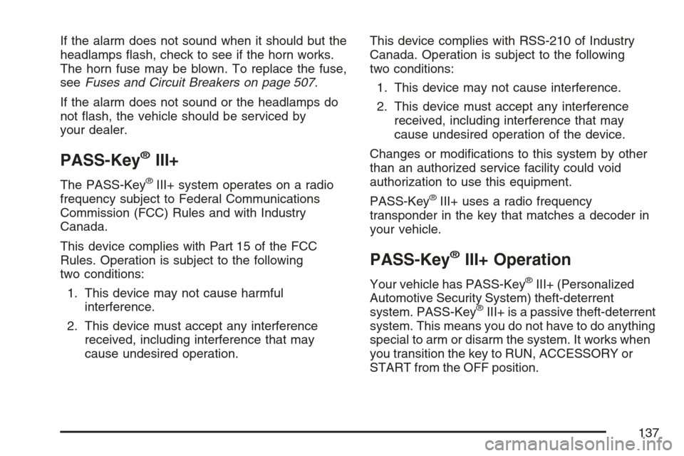 CADILLAC ESCALADE 2007 3.G Owners Manual If the alarm does not sound when it should but the
headlamps �ash, check to see if the horn works.
The horn fuse may be blown. To replace the fuse,
seeFuses and Circuit Breakers on page 507.
If the al