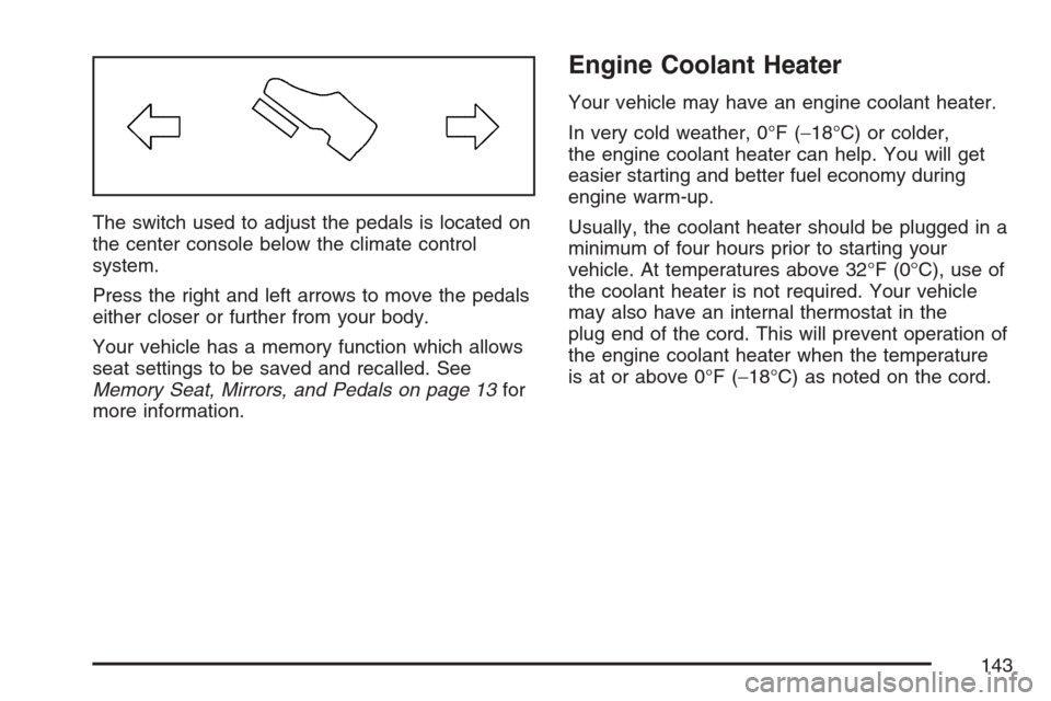 CADILLAC ESCALADE 2007 3.G Owners Manual The switch used to adjust the pedals is located on
the center console below the climate control
system.
Press the right and left arrows to move the pedals
either closer or further from your body.
Your
