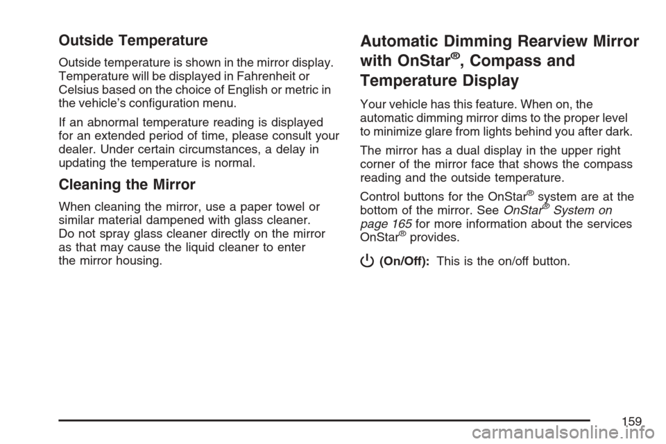 CADILLAC ESCALADE 2007 3.G Owners Manual Outside Temperature
Outside temperature is shown in the mirror display.
Temperature will be displayed in Fahrenheit or
Celsius based on the choice of English or metric in
the vehicle’s con�guration 