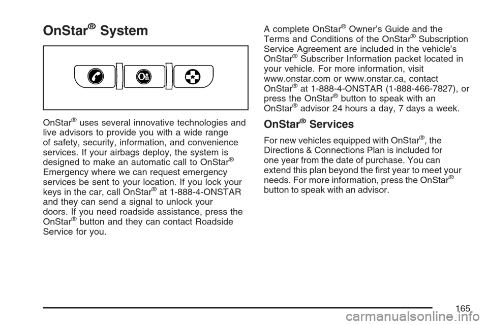 CADILLAC ESCALADE 2007 3.G Owners Manual OnStar®System
OnStar®uses several innovative technologies and
live advisors to provide you with a wide range
of safety, security, information, and convenience
services. If your airbags deploy, the s