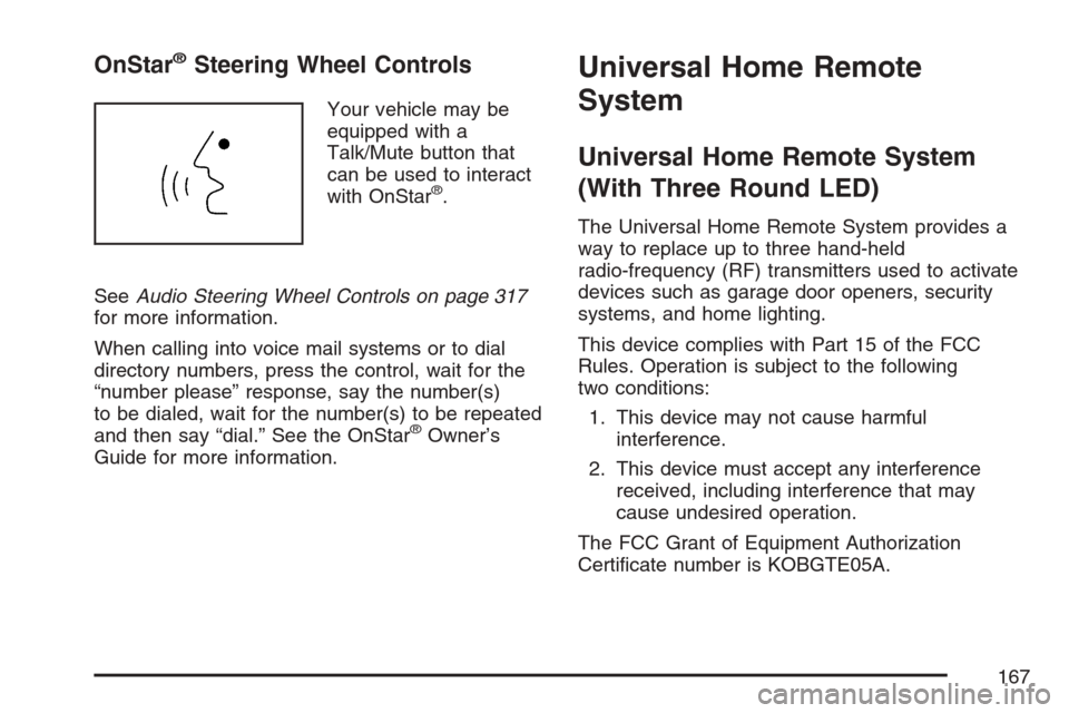CADILLAC ESCALADE 2007 3.G Owners Manual OnStar®Steering Wheel Controls
Your vehicle may be
equipped with a
Talk/Mute button that
can be used to interact
with OnStar
®.
SeeAudio Steering Wheel Controls on page 317
for more information.
Whe