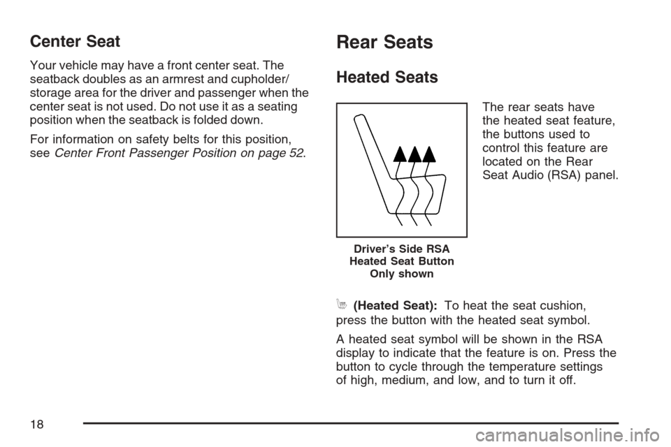 CADILLAC ESCALADE 2007 3.G Owners Manual Center Seat
Your vehicle may have a front center seat. The
seatback doubles as an armrest and cupholder/
storage area for the driver and passenger when the
center seat is not used. Do not use it as a 