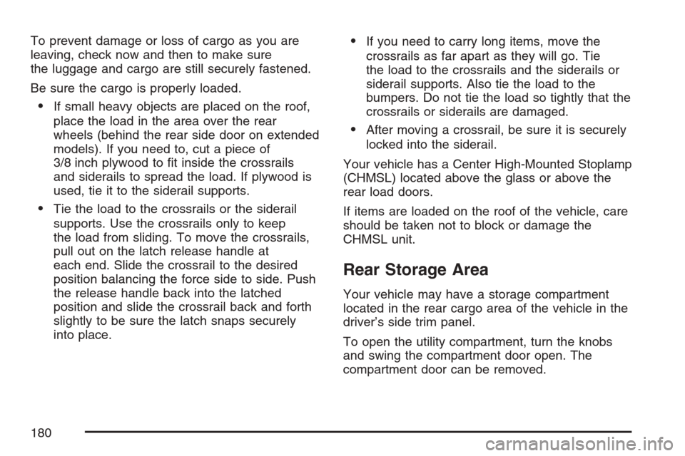 CADILLAC ESCALADE 2007 3.G Owners Manual To prevent damage or loss of cargo as you are
leaving, check now and then to make sure
the luggage and cargo are still securely fastened.
Be sure the cargo is properly loaded.
If small heavy objects 
