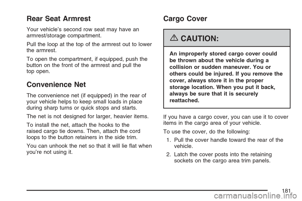 CADILLAC ESCALADE 2007 3.G Owners Manual Rear Seat Armrest
Your vehicle’s second row seat may have an
armrest/storage compartment.
Pull the loop at the top of the armrest out to lower
the armrest.
To open the compartment, if equipped, push