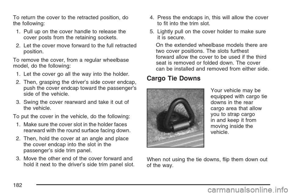 CADILLAC ESCALADE 2007 3.G Owners Manual To return the cover to the retracted position, do
the following:
1. Pull up on the cover handle to release the
cover posts from the retaining sockets.
2. Let the cover move forward to the full retract CADILLAC ESCALADE 2007 3.G Owners Manual To return the cover to the retracted position, do
the following:
1. Pull up on the cover handle to release the
cover posts from the retaining sockets.
2. Let the cover move forward to the full retract