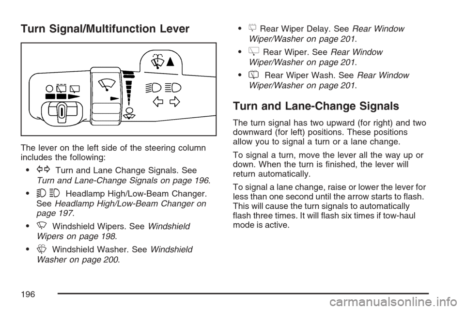 CADILLAC ESCALADE 2007 3.G Owners Manual Turn Signal/Multifunction Lever
The lever on the left side of the steering column
includes the following:
GTurn and Lane Change Signals. See
Turn and Lane-Change Signals on page 196.
53Headlamp High