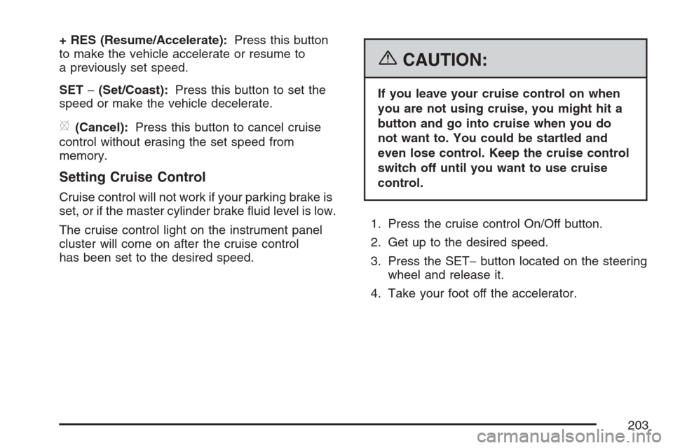 CADILLAC ESCALADE 2007 3.G Owners Manual + RES (Resume/Accelerate):Press this button
to make the vehicle accelerate or resume to
a previously set speed.
SET−(Set/Coast):Press this button to set the
speed or make the vehicle decelerate.
[(C