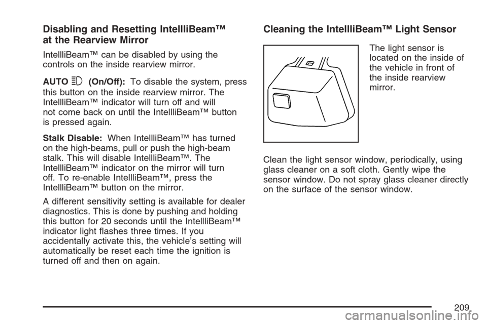 CADILLAC ESCALADE 2007 3.G Owners Manual Disabling and Resetting IntellliBeam™
at the Rearview Mirror
IntellliBeam™ can be disabled by using the
controls on the inside rearview mirror.
AUTO
3(On/Off):To disable the system, press
this but
