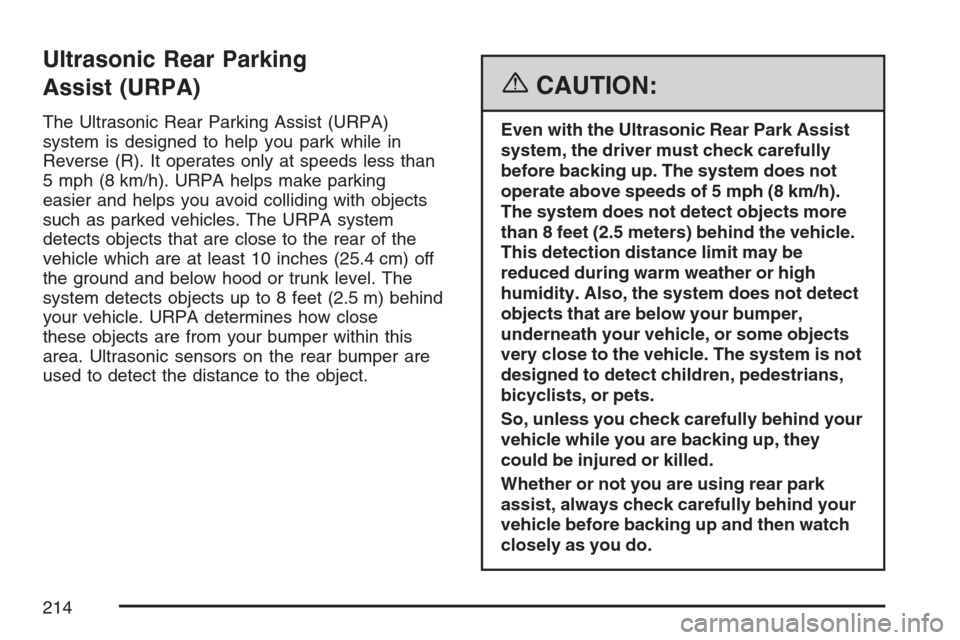 CADILLAC ESCALADE 2007 3.G User Guide Ultrasonic Rear Parking
Assist (URPA)
The Ultrasonic Rear Parking Assist (URPA)
system is designed to help you park while in
Reverse (R). It operates only at speeds less than
5 mph (8 km/h). URPA help CADILLAC ESCALADE 2007 3.G User Guide Ultrasonic Rear Parking
Assist (URPA)
The Ultrasonic Rear Parking Assist (URPA)
system is designed to help you park while in
Reverse (R). It operates only at speeds less than
5 mph (8 km/h). URPA help