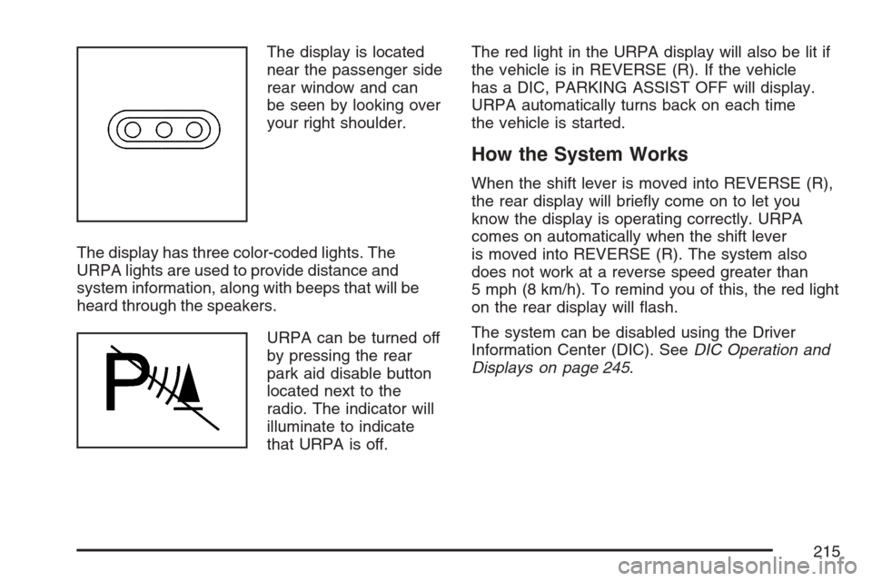 CADILLAC ESCALADE 2007 3.G User Guide The display is located
near the passenger side
rear window and can
be seen by looking over
your right shoulder.
The display has three color-coded lights. The
URPA lights are used to provide distance a