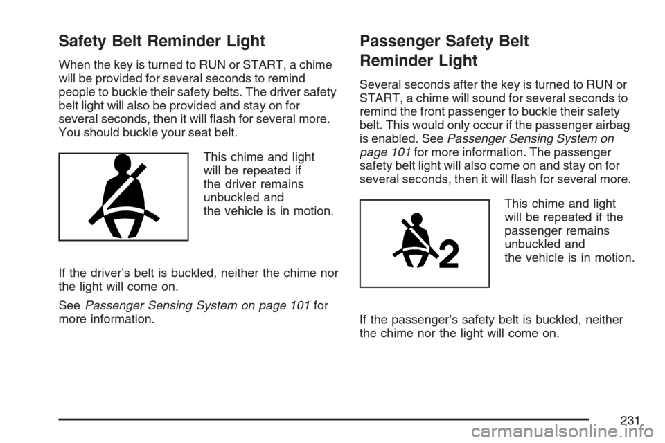 CADILLAC ESCALADE 2007 3.G Owners Manual Safety Belt Reminder Light
When the key is turned to RUN or START, a chime
will be provided for several seconds to remind
people to buckle their safety belts. The driver safety
belt light will also be CADILLAC ESCALADE 2007 3.G Owners Manual Safety Belt Reminder Light
When the key is turned to RUN or START, a chime
will be provided for several seconds to remind
people to buckle their safety belts. The driver safety
belt light will also be