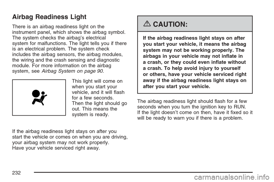CADILLAC ESCALADE 2007 3.G User Guide Airbag Readiness Light
There is an airbag readiness light on the
instrument panel, which shows the airbag symbol.
The system checks the airbag’s electrical
system for malfunctions. The light tells y CADILLAC ESCALADE 2007 3.G User Guide Airbag Readiness Light
There is an airbag readiness light on the
instrument panel, which shows the airbag symbol.
The system checks the airbag’s electrical
system for malfunctions. The light tells y