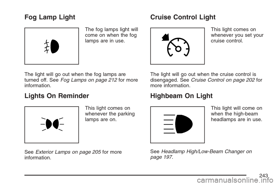 CADILLAC ESCALADE 2007 3.G User Guide Fog Lamp Light
The fog lamps light will
come on when the fog
lamps are in use.
The light will go out when the fog lamps are
turned off. SeeFog Lamps on page 212for more
information.
Lights On Reminder CADILLAC ESCALADE 2007 3.G User Guide Fog Lamp Light
The fog lamps light will
come on when the fog
lamps are in use.
The light will go out when the fog lamps are
turned off. SeeFog Lamps on page 212for more
information.
Lights On Reminder