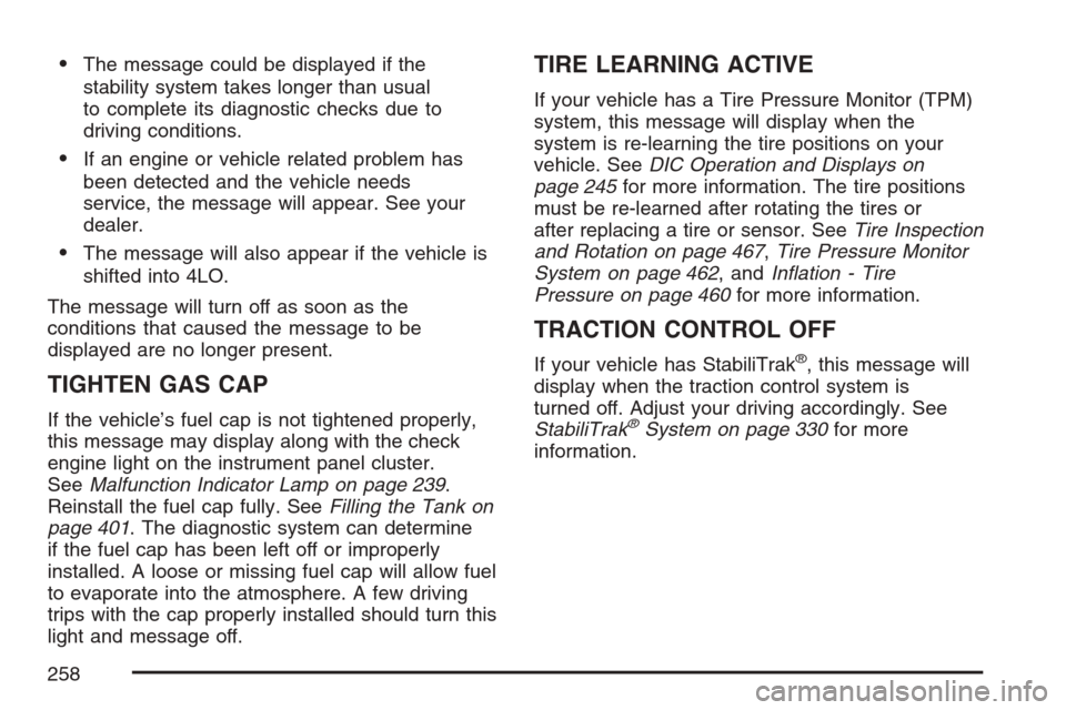 CADILLAC ESCALADE 2007 3.G User Guide The message could be displayed if the
stability system takes longer than usual
to complete its diagnostic checks due to
driving conditions.
If an engine or vehicle related problem has
been detected 