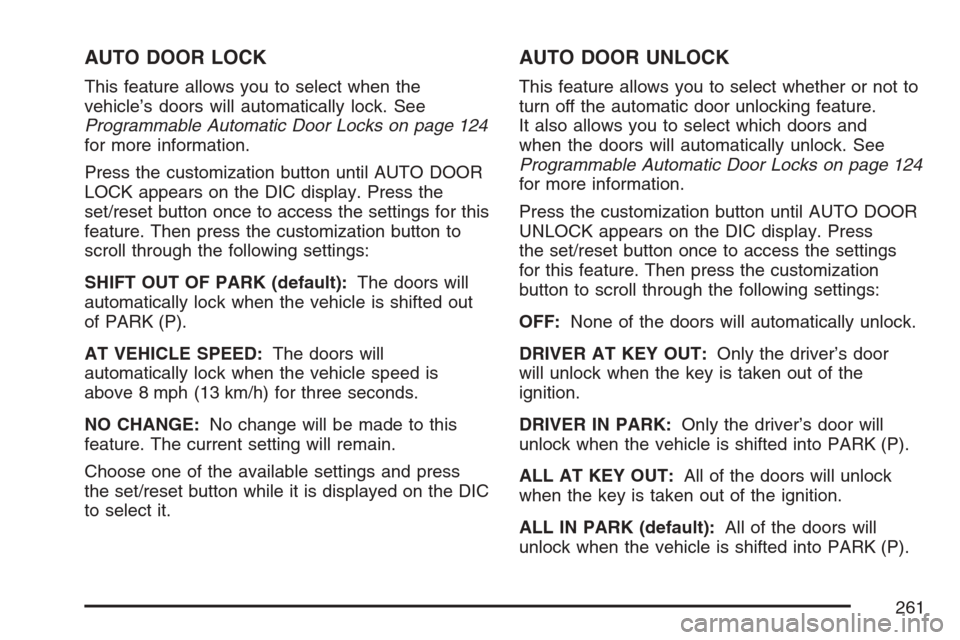 CADILLAC ESCALADE 2007 3.G Service Manual AUTO DOOR LOCK
This feature allows you to select when the
vehicle’s doors will automatically lock. See
Programmable Automatic Door Locks on page 124
for more information.
Press the customization but