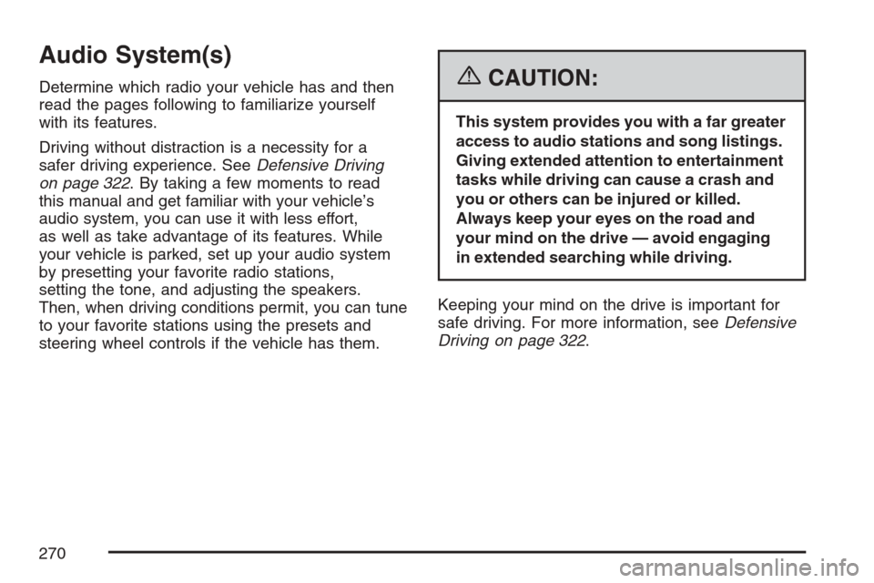 CADILLAC ESCALADE 2007 3.G Owners Manual Audio System(s)
Determine which radio your vehicle has and then
read the pages following to familiarize yourself
with its features.
Driving without distraction is a necessity for a
safer driving exper CADILLAC ESCALADE 2007 3.G Owners Manual Audio System(s)
Determine which radio your vehicle has and then
read the pages following to familiarize yourself
with its features.
Driving without distraction is a necessity for a
safer driving exper