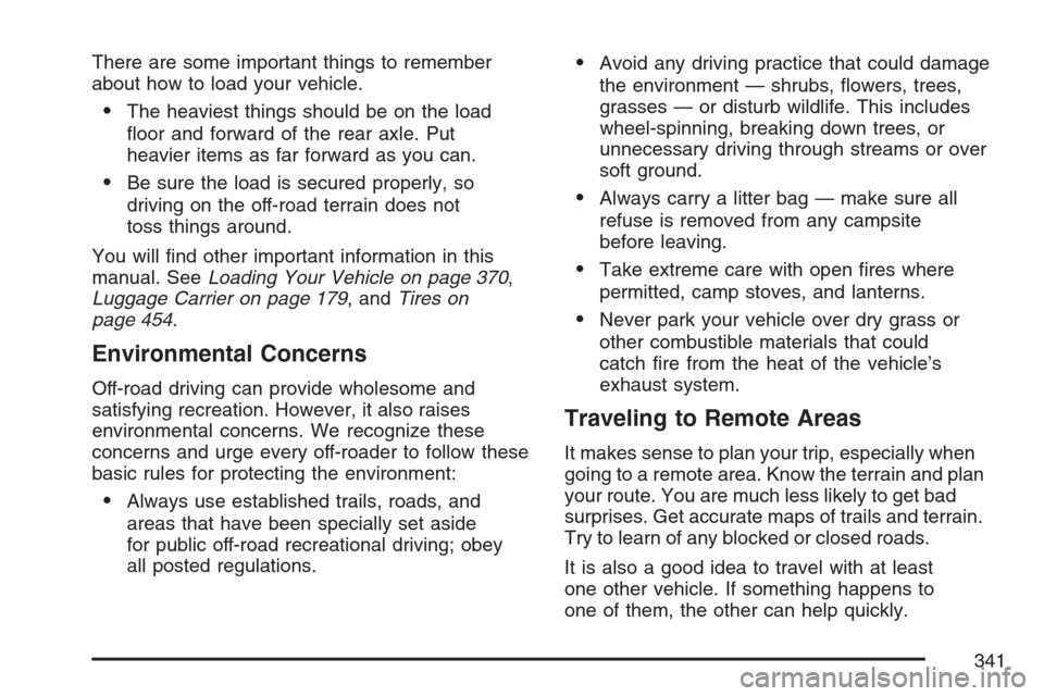 CADILLAC ESCALADE 2007 3.G Owners Manual There are some important things to remember
about how to load your vehicle.
The heaviest things should be on the load
�oor and forward of the rear axle. Put
heavier items as far forward as you can.

