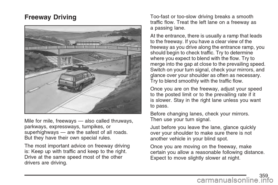 CADILLAC ESCALADE 2007 3.G Owners Manual Freeway Driving
Mile for mile, freeways — also called thruways,
parkways, expressways, turnpikes, or
superhighways — are the safest of all roads.
But they have their own special rules.
The most im