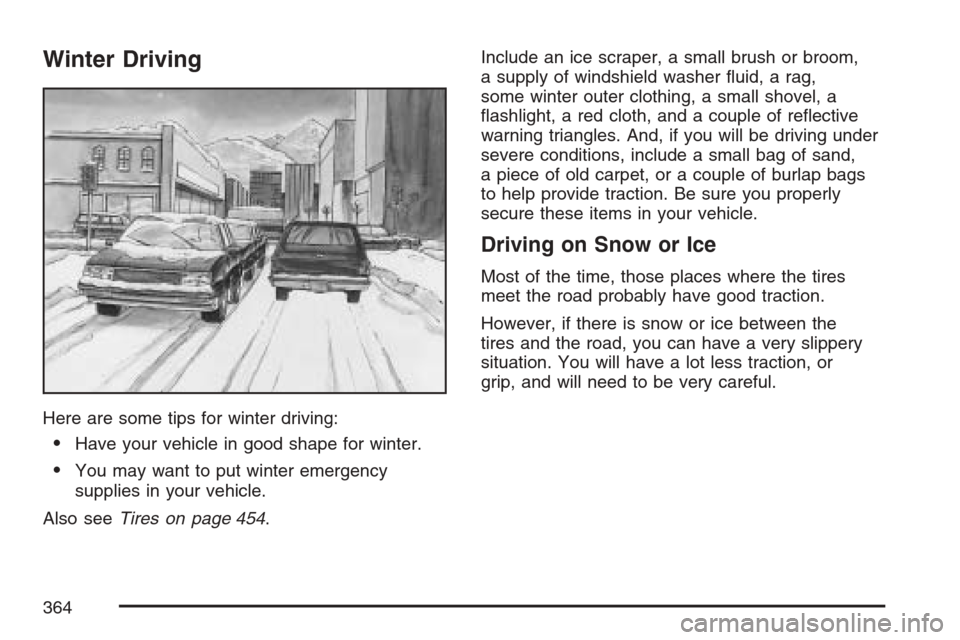 CADILLAC ESCALADE 2007 3.G Owners Manual Winter Driving
Here are some tips for winter driving:
Have your vehicle in good shape for winter.
You may want to put winter emergency
supplies in your vehicle.
Also seeTires on page 454.Include an 