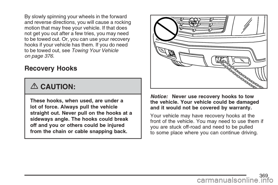 CADILLAC ESCALADE 2007 3.G Owners Manual By slowly spinning your wheels in the forward
and reverse directions, you will cause a rocking
motion that may free your vehicle. If that does
not get you out after a few tries, you may need
to be tow