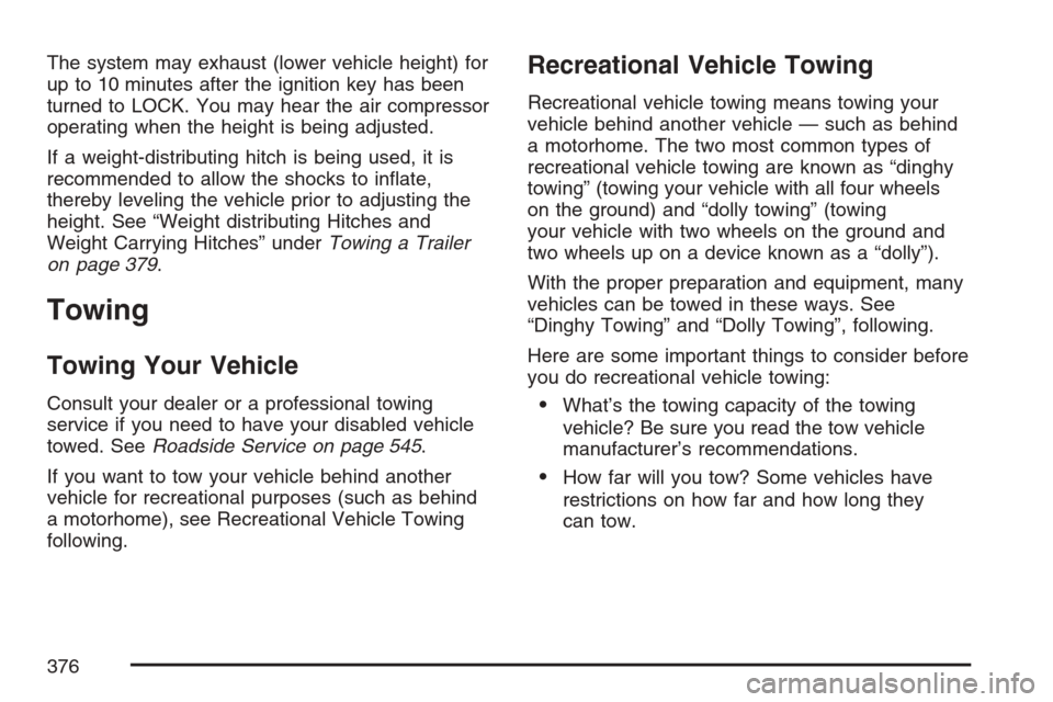 CADILLAC ESCALADE 2007 3.G Owners Manual The system may exhaust (lower vehicle height) for
up to 10 minutes after the ignition key has been
turned to LOCK. You may hear the air compressor
operating when the height is being adjusted.
If a wei