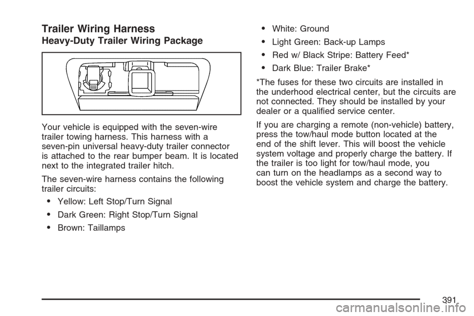 CADILLAC ESCALADE 2007 3.G Owners Manual Trailer Wiring Harness
Heavy-Duty Trailer Wiring Package
Your vehicle is equipped with the seven-wire
trailer towing harness. This harness with a
seven-pin universal heavy-duty trailer connector
is at