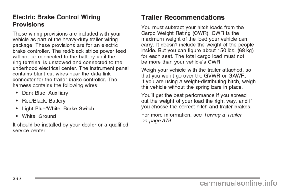 CADILLAC ESCALADE 2007 3.G Owners Manual Electric Brake Control Wiring
Provisions
These wiring provisions are included with your
vehicle as part of the heavy-duty trailer wiring
package. These provisions are for an electric
brake controller.