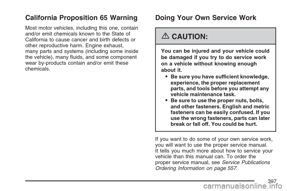 CADILLAC ESCALADE 2007 3.G Owners Manual California Proposition 65 Warning
Most motor vehicles, including this one, contain
and/or emit chemicals known to the State of
California to cause cancer and birth defects or
other reproductive harm. 