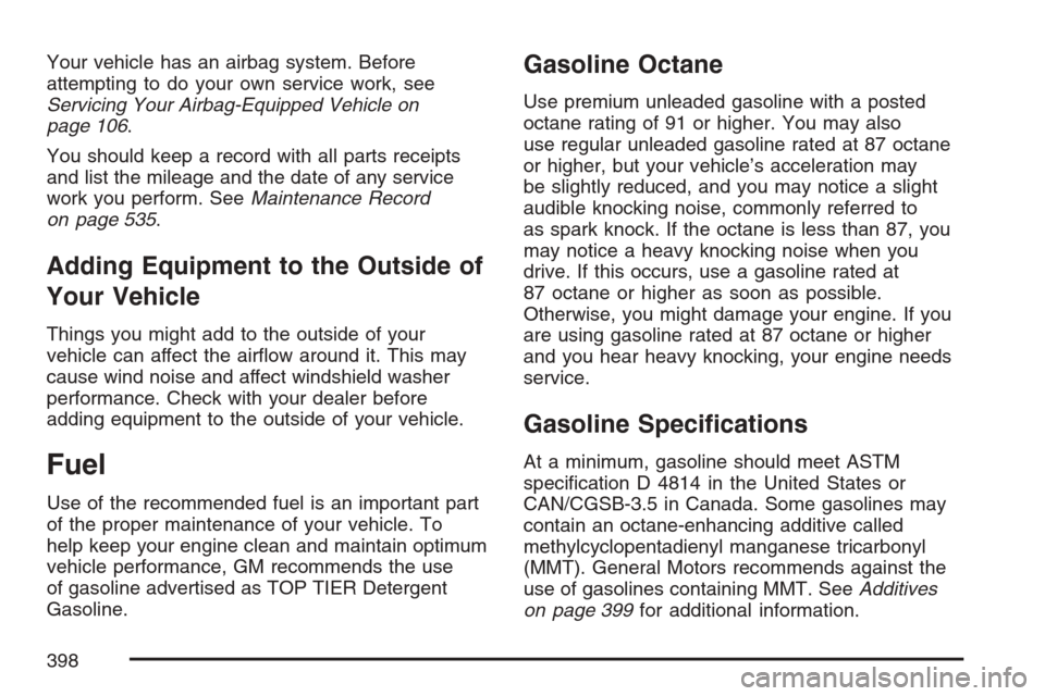 CADILLAC ESCALADE 2007 3.G User Guide Your vehicle has an airbag system. Before
attempting to do your own service work, see
Servicing Your Airbag-Equipped Vehicle on
page 106.
You should keep a record with all parts receipts
and list the 