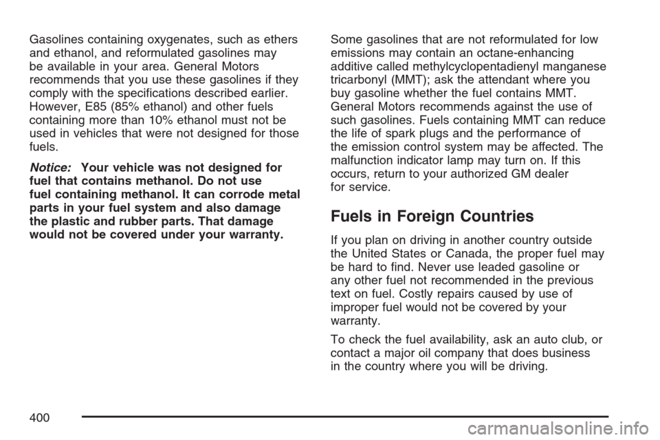 CADILLAC ESCALADE 2007 3.G Owners Manual Gasolines containing oxygenates, such as ethers
and ethanol, and reformulated gasolines may
be available in your area. General Motors
recommends that you use these gasolines if they
comply with the sp