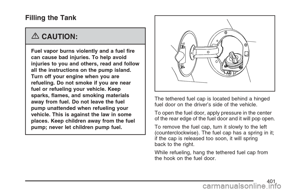 CADILLAC ESCALADE 2007 3.G Owners Manual Filling the Tank
{CAUTION:
Fuel vapor burns violently and a fuel �re
can cause bad injuries. To help avoid
injuries to you and others, read and follow
all the instructions on the pump island.
Turn off