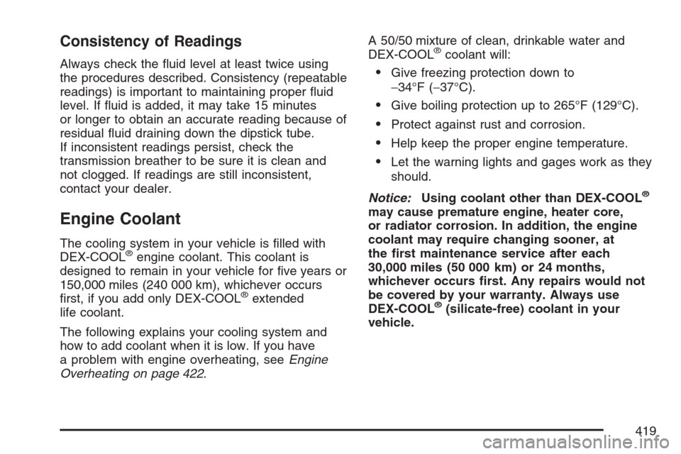 CADILLAC ESCALADE 2007 3.G User Guide Consistency of Readings
Always check the �uid level at least twice using
the procedures described. Consistency (repeatable
readings) is important to maintaining proper �uid
level. If �uid is added, it