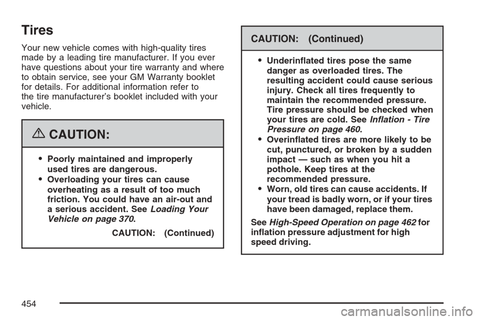 CADILLAC ESCALADE 2007 3.G Owners Manual Tires
Your new vehicle comes with high-quality tires
made by a leading tire manufacturer. If you ever
have questions about your tire warranty and where
to obtain service, see your GM Warranty booklet
