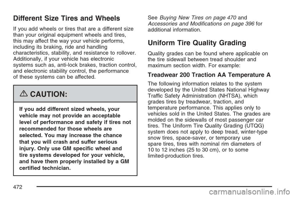 CADILLAC ESCALADE 2007 3.G Owners Manual Different Size Tires and Wheels
If you add wheels or tires that are a different size
than your original equipment wheels and tires,
this may affect the way your vehicle performs,
including its braking