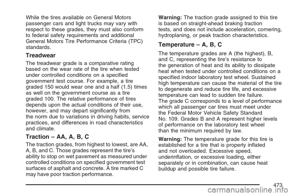 CADILLAC ESCALADE 2007 3.G Owners Manual While the tires available on General Motors
passenger cars and light trucks may vary with
respect to these grades, they must also conform
to federal safety requirements and additional
General Motors T