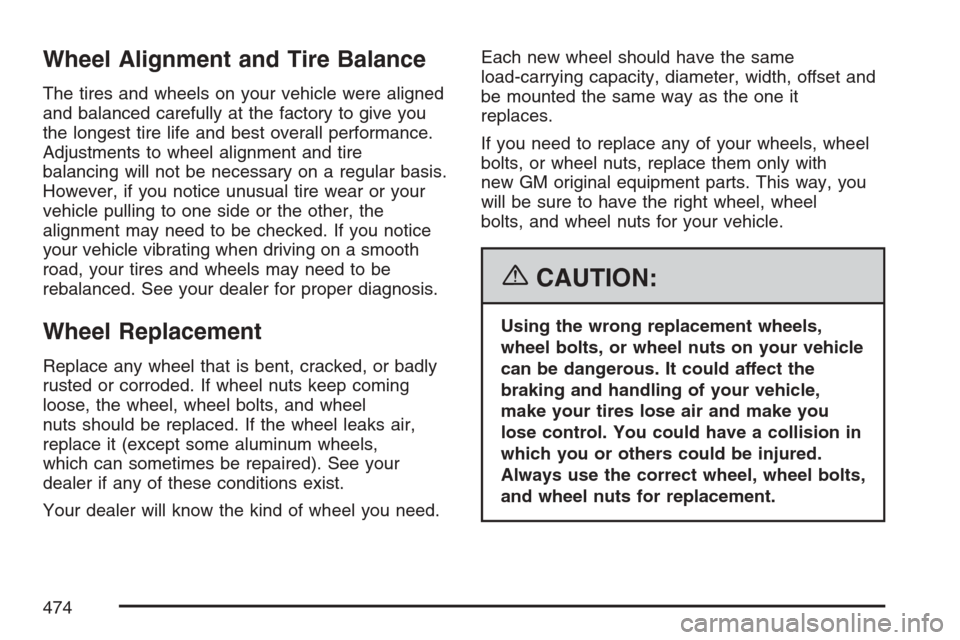 CADILLAC ESCALADE 2007 3.G Owners Manual Wheel Alignment and Tire Balance
The tires and wheels on your vehicle were aligned
and balanced carefully at the factory to give you
the longest tire life and best overall performance.
Adjustments to 