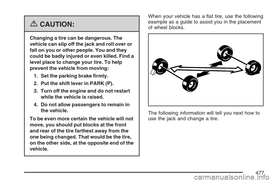 CADILLAC ESCALADE 2007 3.G Owners Manual {CAUTION:
Changing a tire can be dangerous. The
vehicle can slip off the jack and roll over or
fall on you or other people. You and they
could be badly injured or even killed. Find a
level place to ch