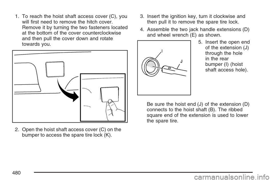 CADILLAC ESCALADE 2007 3.G Owners Manual 1. To reach the hoist shaft access cover (C), you
will �rst need to remove the hitch cover.
Remove it by turning the two fasteners located
at the bottom of the cover counterclockwise
and then pull the