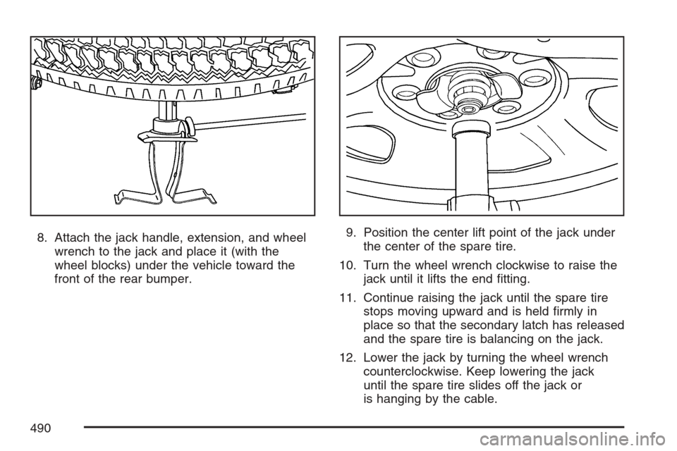 CADILLAC ESCALADE 2007 3.G Owners Manual 8. Attach the jack handle, extension, and wheel
wrench to the jack and place it (with the
wheel blocks) under the vehicle toward the
front of the rear bumper.9. Position the center lift point of the j