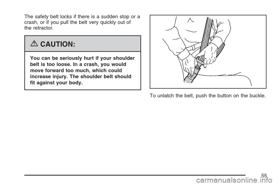 CADILLAC ESCALADE 2007 3.G Workshop Manual The safety belt locks if there is a sudden stop or a
crash, or if you pull the belt very quickly out of
the retractor.
{CAUTION:
You can be seriously hurt if your shoulder
belt is too loose. In a cras CADILLAC ESCALADE 2007 3.G Workshop Manual The safety belt locks if there is a sudden stop or a
crash, or if you pull the belt very quickly out of
the retractor.
{CAUTION:
You can be seriously hurt if your shoulder
belt is too loose. In a cras
