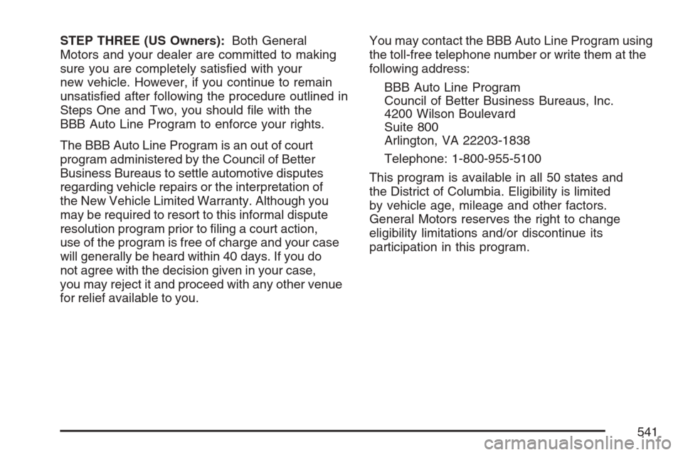 CADILLAC ESCALADE 2007 3.G Owners Manual STEP THREE (US Owners):Both General
Motors and your dealer are committed to making
sure you are completely satis�ed with your
new vehicle. However, if you continue to remain
unsatis�ed after following