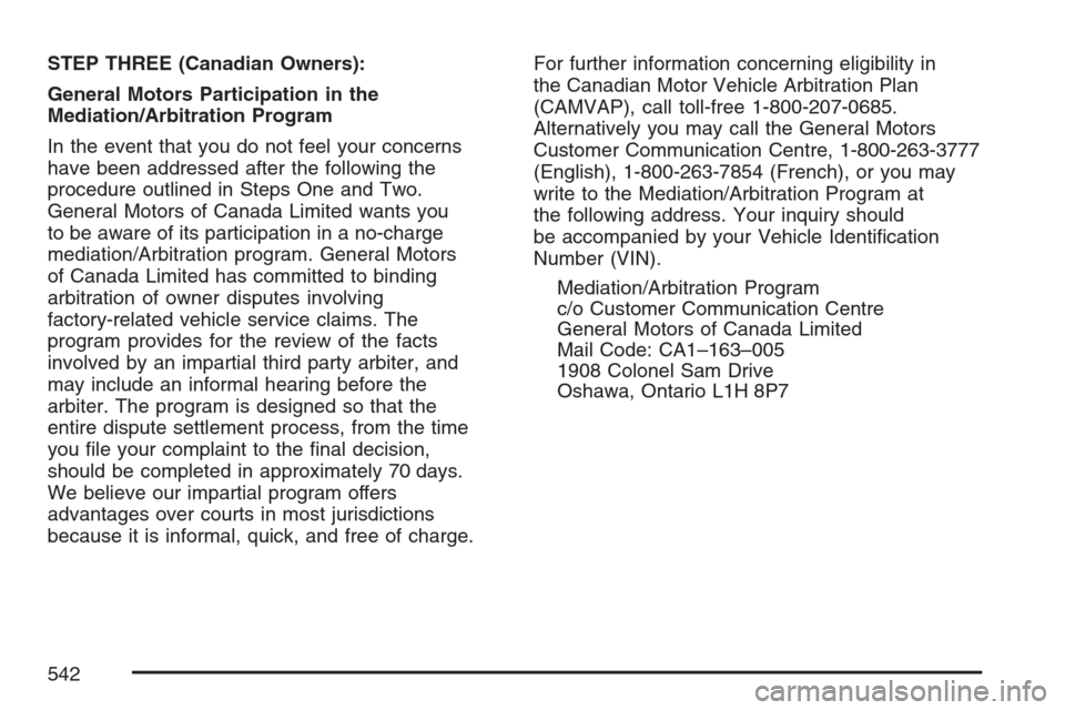 CADILLAC ESCALADE 2007 3.G Owners Manual STEP THREE (Canadian Owners):
General Motors Participation in the
Mediation/Arbitration Program
In the event that you do not feel your concerns
have been addressed after the following the
procedure ou
