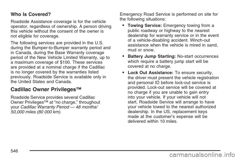 CADILLAC ESCALADE 2007 3.G Owners Manual Who Is Covered?
Roadside Assistance coverage is for the vehicle
operator, regardless of ownership. A person driving
this vehicle without the consent of the owner is
not eligible for coverage.
The foll