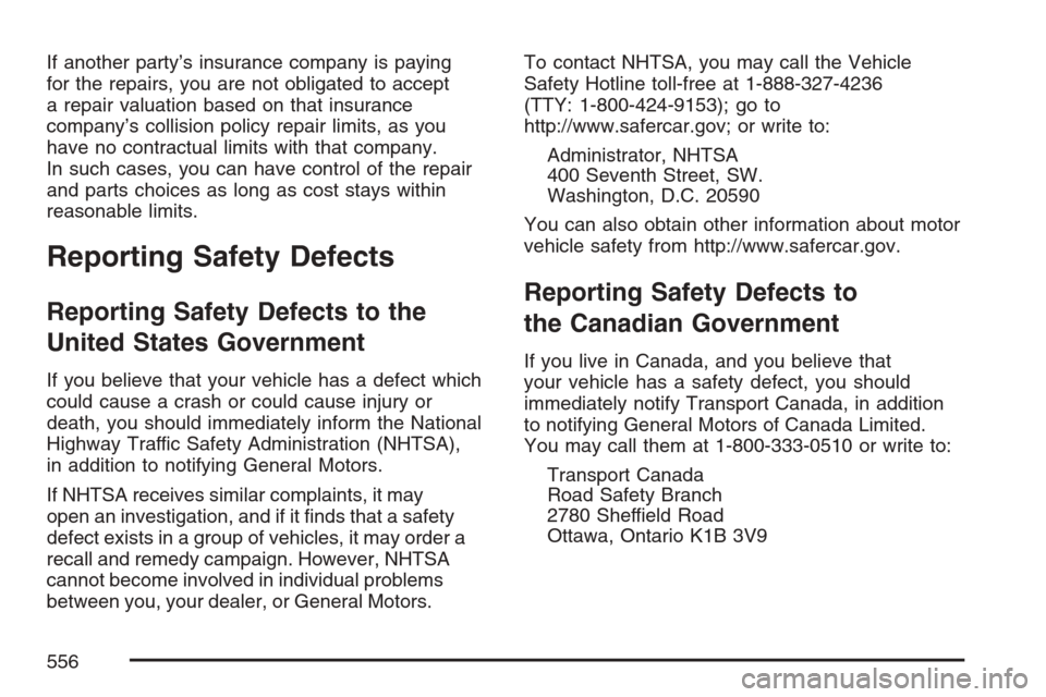 CADILLAC ESCALADE 2007 3.G Owners Manual If another party’s insurance company is paying
for the repairs, you are not obligated to accept
a repair valuation based on that insurance
company’s collision policy repair limits, as you
have no 