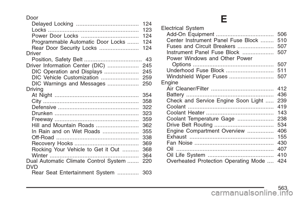 CADILLAC ESCALADE 2007 3.G User Guide Door
Delayed Locking...................................... 124
Locks....................................................... 123
Power Door Locks................................... 124
Programmable Aut