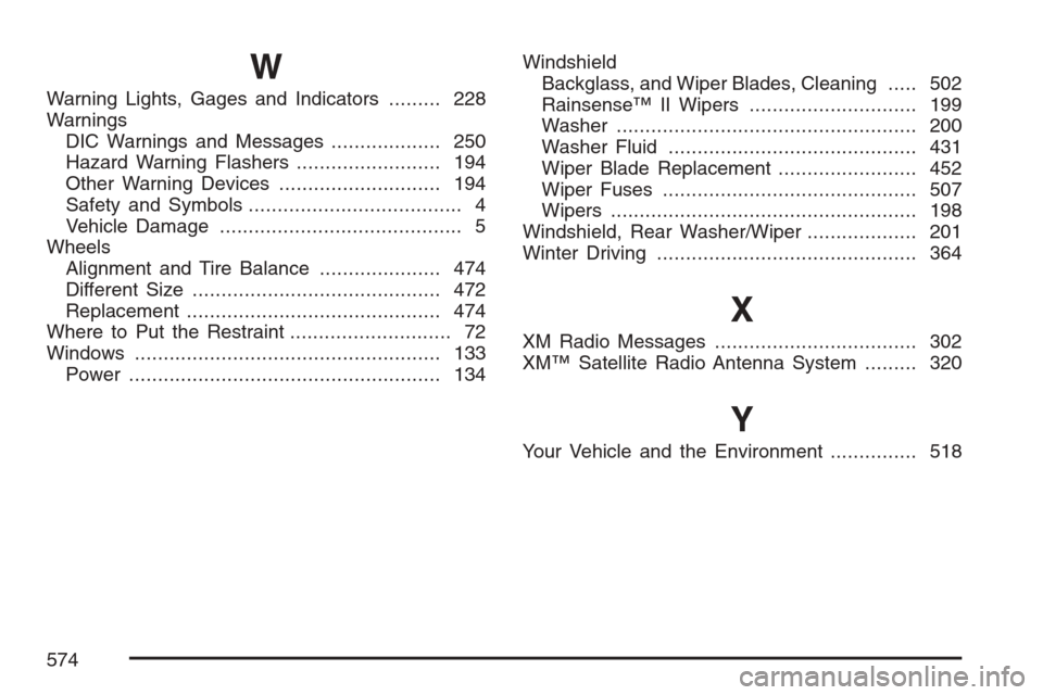 CADILLAC ESCALADE 2007 3.G Owners Manual W
Warning Lights, Gages and Indicators......... 228
Warnings
DIC Warnings and Messages................... 250
Hazard Warning Flashers......................... 194
Other Warning Devices................