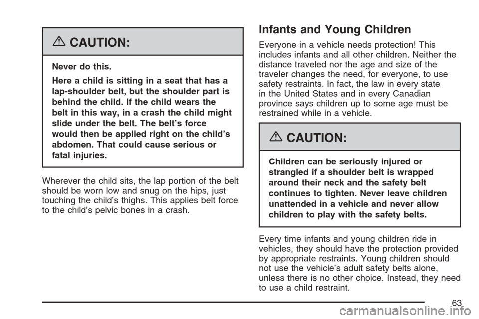 CADILLAC ESCALADE 2007 3.G Repair Manual {CAUTION:
Never do this.
Here a child is sitting in a seat that has a
lap-shoulder belt, but the shoulder part is
behind the child. If the child wears the
belt in this way, in a crash the child might
